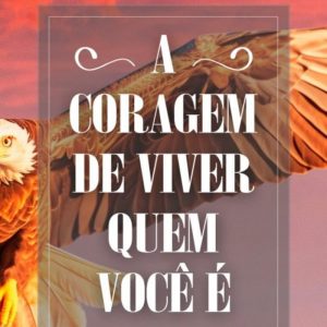 A Coragem de Viver Quem Você é